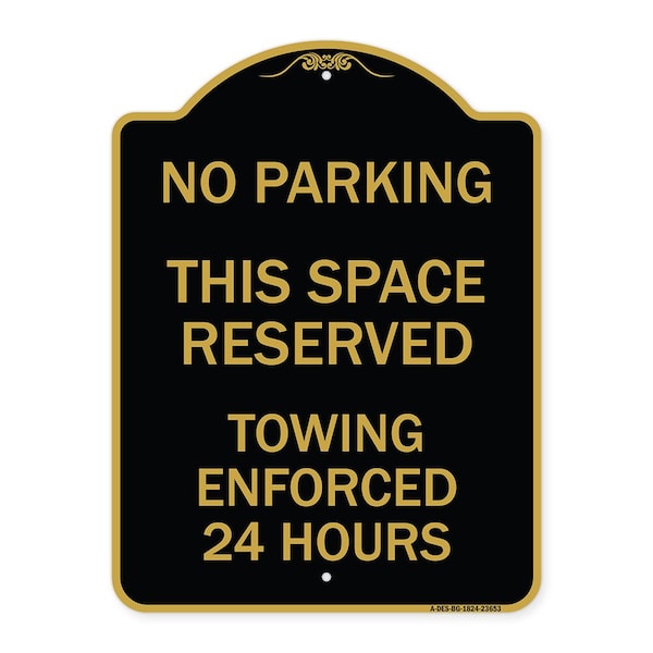 No Parking This Space Reserved Towing Enforced 24 Hours, Black & Gold Alum, 18" x 24", BG-1824-23653